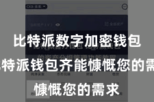 比特派数字加密钱包 比特派钱包齐能慷慨您的需求