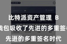 比特派资产管理 Bitpie钱包吸收了先进的多重签名时代