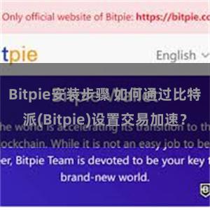 Bitpie安装步骤 如何通过比特派(Bitpie)设置交易加速？