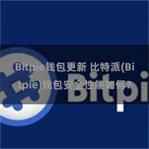 Bitpie钱包更新 比特派(Bitpie)钱包安全性能如何？