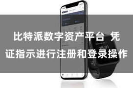 比特派数字资产平台  凭证指示进行注册和登录操作