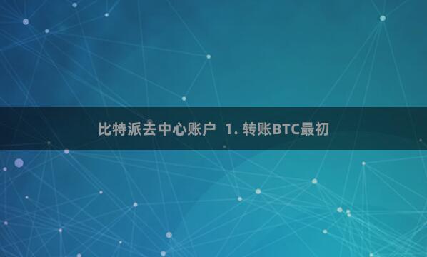 比特派去中心账户  1. 转账BTC最初