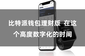 比特派钱包理财版  在这个高度数字化的时间